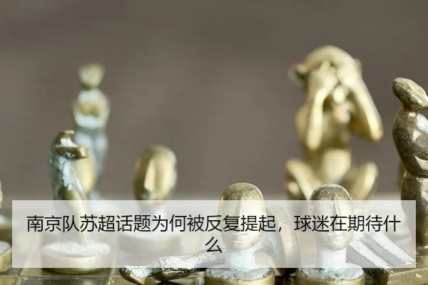 南京队苏超话题为何被反复提起，球迷在期待什么